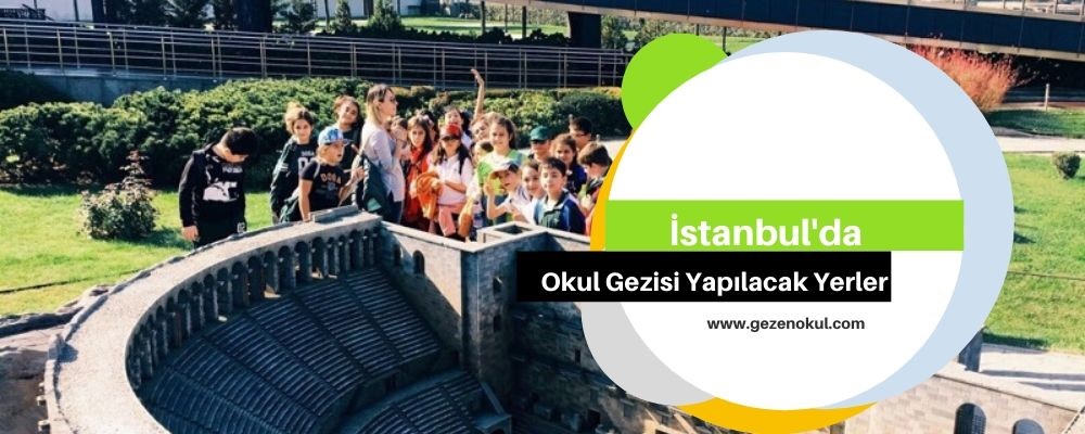 İstanbul’da Okul Gezisi Yapılacak Yerler